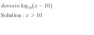 The domain of log_{10}(x-10) is x>10